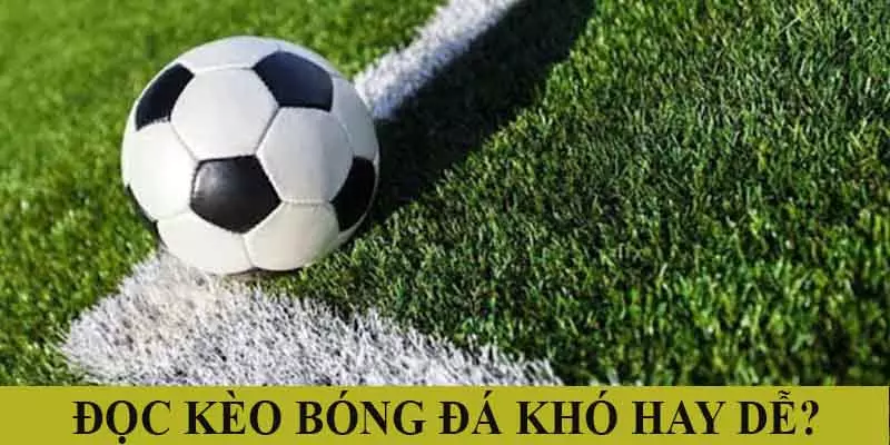 Đọc kèo bóng đá không hề khó